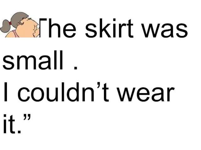 “The skirt was small . I couldn’t wear it.”