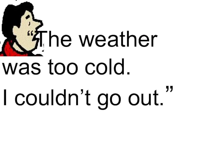 “The weather was too cold. I couldn’t go out.”