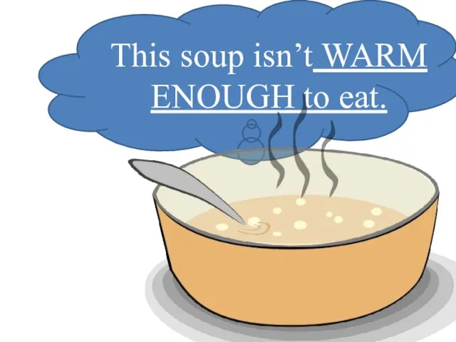 This soup isn’t WARM ENOUGH to eat.