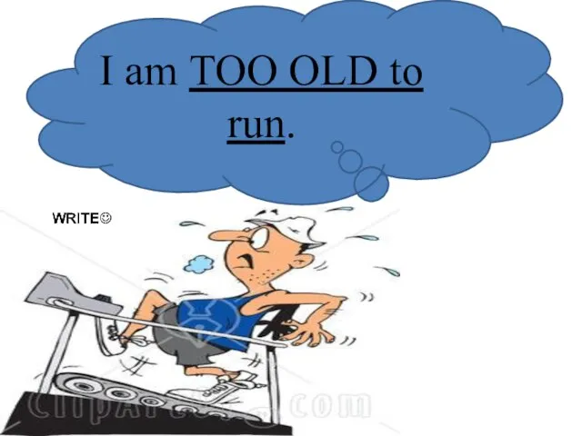 I am TOO OLD to run.