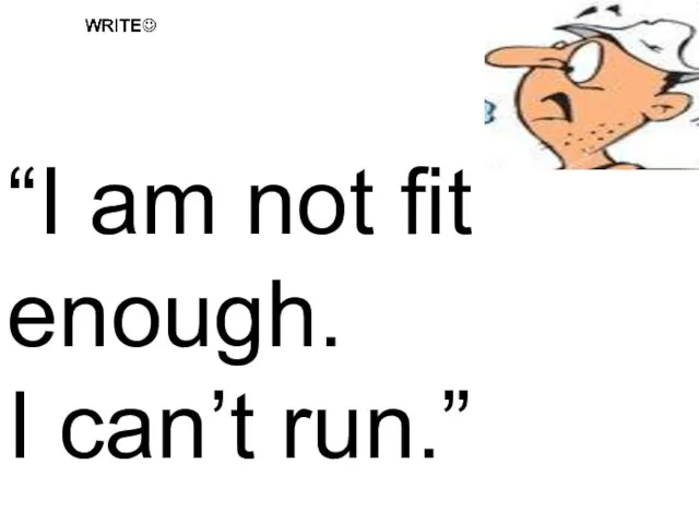 “I am not fit enough. I can’t run.”