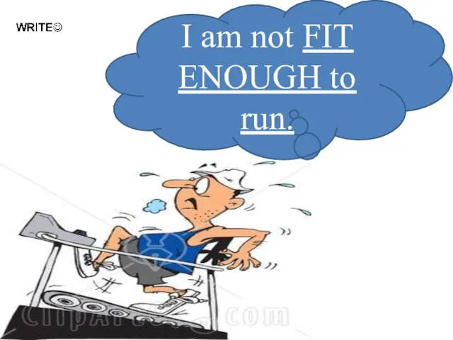 I am not FIT ENOUGH to run.