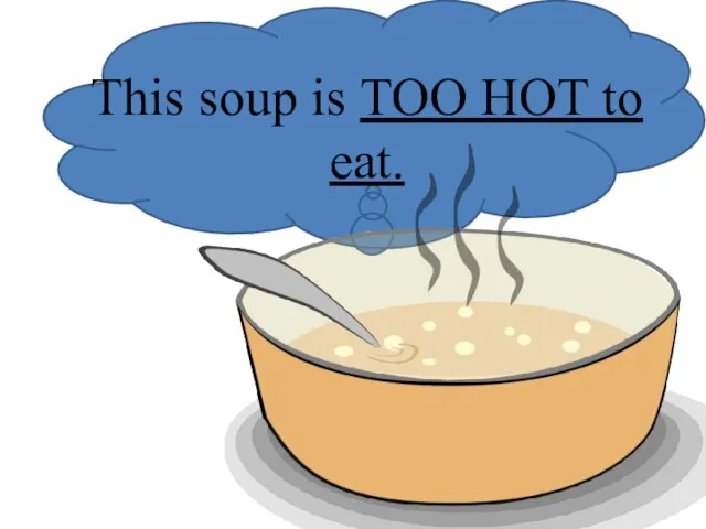 This soup is TOO HOT to eat.