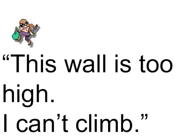 “This wall is too high. I can’t climb.”