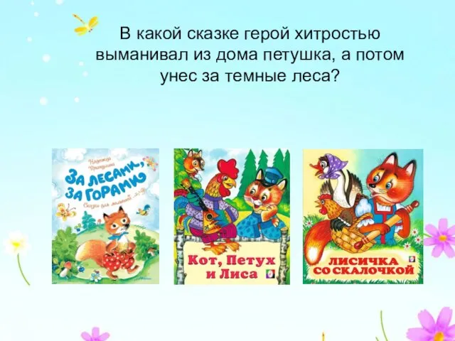 В какой сказке герой хитростью выманивал из дома петушка, а потом унес за темные леса?