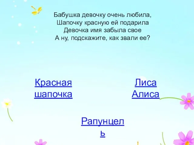 Бабушка девочку очень любила, Шапочку красную ей подарила Девочка имя забыла