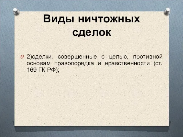 Виды ничтожных сделок 2)сделки, совершенные с целью, противной основам правопорядка и нравственности (ст. 169 ГК РФ);