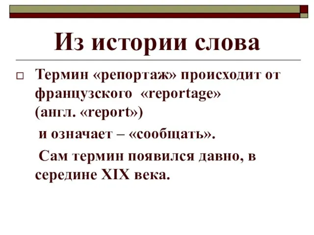 Из истории слова Термин «репортаж» происходит от французского «reportage» (англ. «report»)