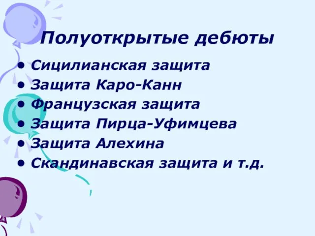 Полуоткрытые дебюты Сицилианская защита Защита Каро-Канн Французская защита Защита Пирца-Уфимцева Защита Алехина Скандинавская защита и т.д.