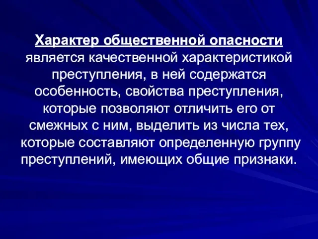 Характер общественной опасности является качественной характеристикой преступления, в ней содержатся особенность,