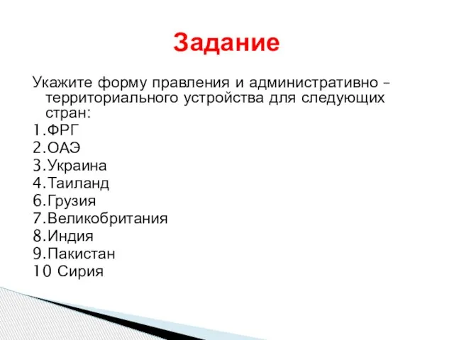 Укажите форму правления и административно – территориального устройства для следующих стран: