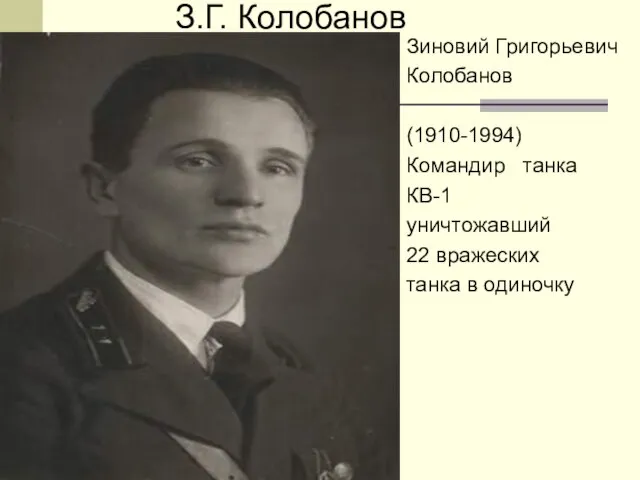З.Г. Колобанов Зиновий Григорьевич Колобанов (1910-1994) Командир танка КВ-1 уничтожавший 22 вражеских танка в одиночку