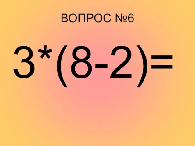 ВОПРОС №6 3*(8-2)=