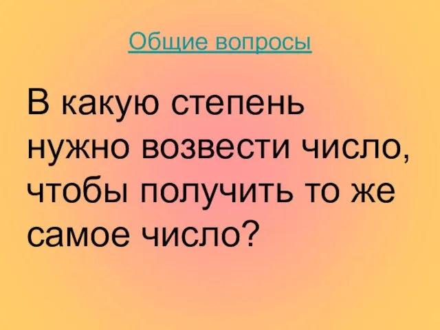 Общие вопросы В какую степень нужно возвести число, чтобы получить то же самое число?