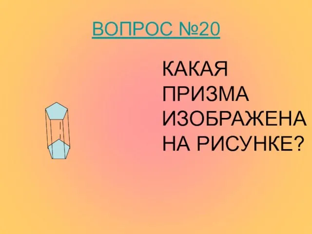 ВОПРОС №20 КАКАЯ ПРИЗМА ИЗОБРАЖЕНА НА РИСУНКЕ?