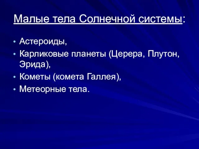 Малые тела Солнечной системы: Астероиды, Карликовые планеты (Церера, Плутон, Эрида), Кометы (комета Галлея), Метеорные тела.