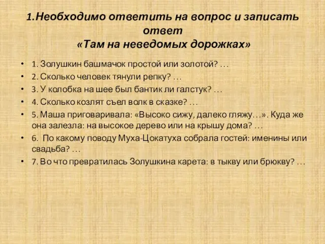 1.Необходимо ответить на вопрос и записать ответ «Там на неведомых дорожках»