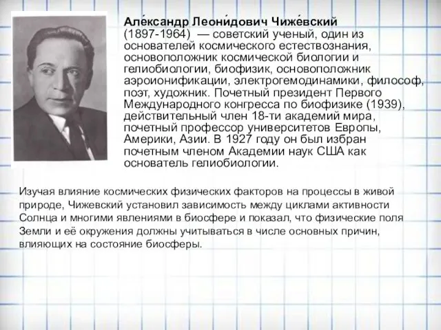 Але́ксандр Леони́дович Чиже́вский (1897-1964) — советский ученый, один из основателей космического