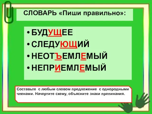 СЛОВАРЬ «Пиши правильно»: БУДУЩЕЕ СЛЕДУЮЩИЙ НЕОТЪЕМЛЕМЫЙ НЕПРИЕМЛЕМЫЙ Составьте с любым словом