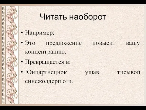 Читать наоборот Например: Это предложение повысит вашу концентрацию. Превращается в: Юицартнецнок ушав тисывоп еинежолдерп отэ.