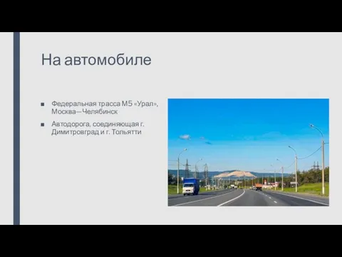 На автомобиле Федеральная трасса М5 «Урал», Москва—Челябинск Автодорога, соединяющая г. Димитровград и г. Тольятти