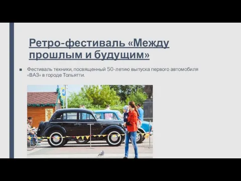 Ретро-фестиваль «Между прошлым и будущим» Фестиваль техники, посвященный 50-летию выпуска первого автомобиля «ВАЗ» в городе Тольятти.