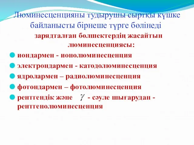 Люминесценцияны тудырушы сыртқы күшке байланысты бірнеше түрге бөлінеді. зарядталған бөлшектердің жасайтын