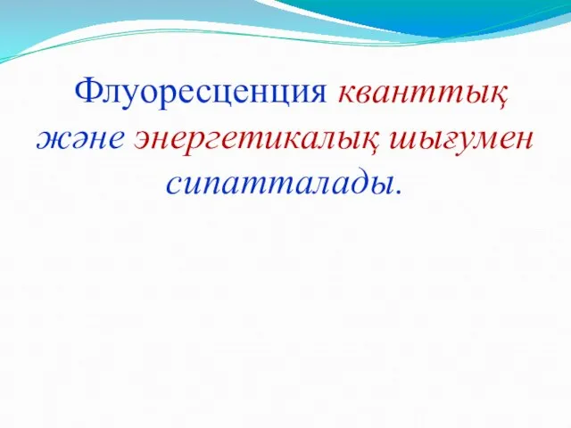 Флуоресценция кванттық және энергетикалық шығумен сипатталады.