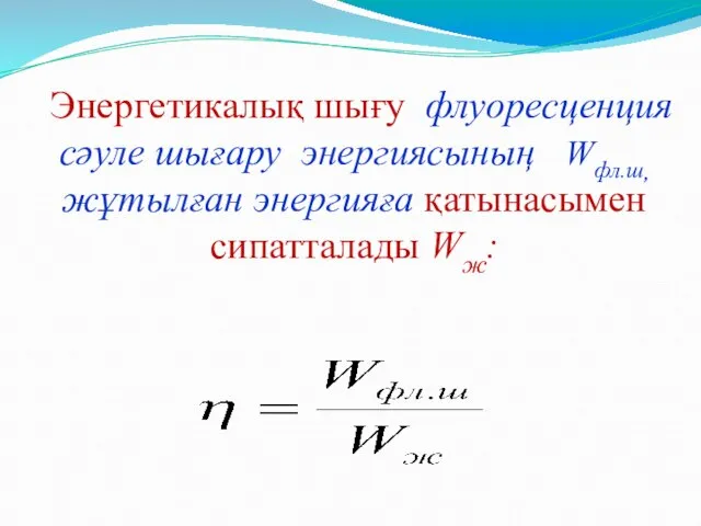 Энергетикалық шығу флуоресценция сәуле шығару энергиясының Wфл.ш, жұтылған энергияға қатынасымен сипатталады Wж: