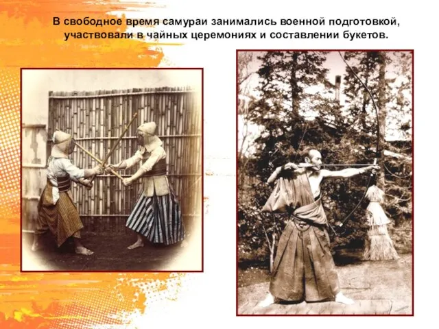 В свободное время самураи занимались военной подготовкой, участвовали в чайных церемониях и составлении букетов.
