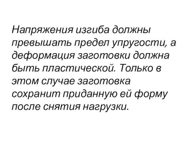 Напряжения изгиба должны превышать предел упругости, а деформация заготовки должна быть