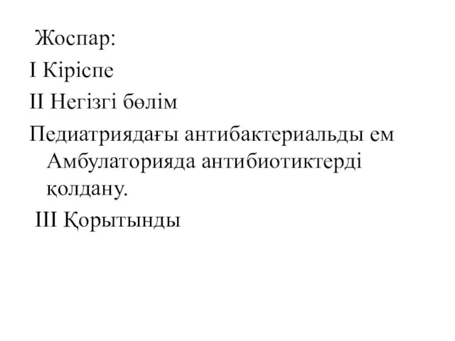 Жоспар: I Кіріспе II Негізгі бөлім Педиатриядағы антибактериальды ем Амбулаторияда антибиотиктерді қолдану. III Қорытынды