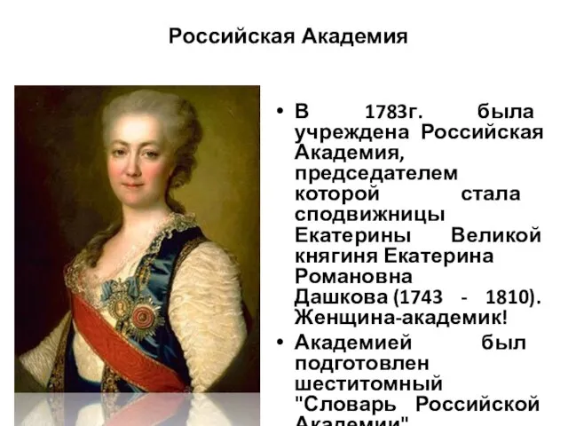 Российская Академия В 1783г. была учреждена Российская Академия, председателем которой стала