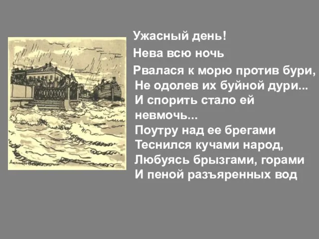 Ужасный день! Нева всю ночь Рвалася к морю против бури, Не