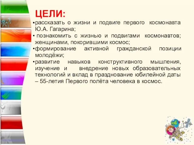 ЦЕЛИ: рассказать о жизни и подвиге первого космонавта Ю.А. Гагарина; познакомить