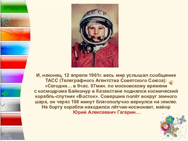 И, наконец, 12 апреля 1961г. весь мир услышал сообщение ТАСС (Телеграфного