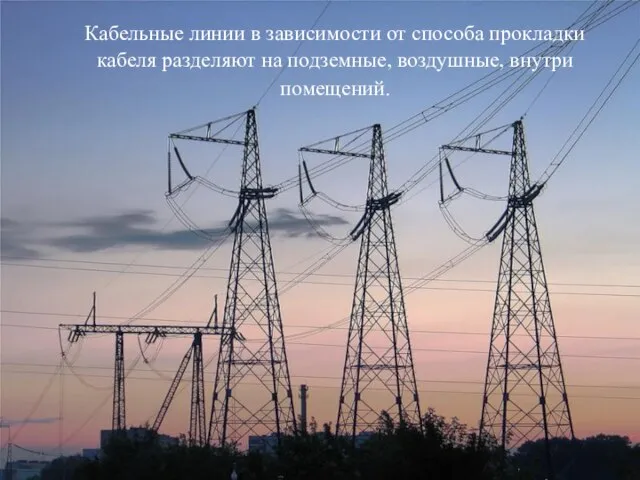 Кабельные линии в зависимости от способа прокладки кабеля разделяют на подземные, воздушные, внутри помещений.