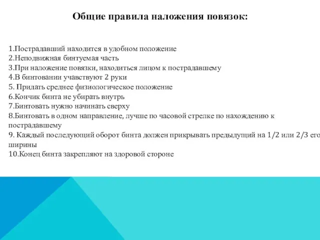 Общие правила наложения повязок: 1.Пострадавший находится в удобном положение 2.Неподвижная бинтуемая