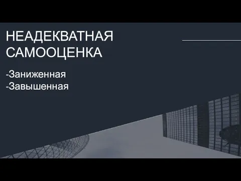 НЕАДЕКВАТНАЯ САМООЦЕНКА -Заниженная -Завышенная