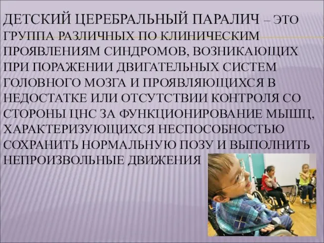 ДЕТСКИЙ ЦЕРЕБРАЛЬНЫЙ ПАРАЛИЧ – ЭТО ГРУППА РАЗЛИЧНЫХ ПО КЛИНИЧЕСКИМ ПРОЯВЛЕНИЯМ СИНДРОМОВ,