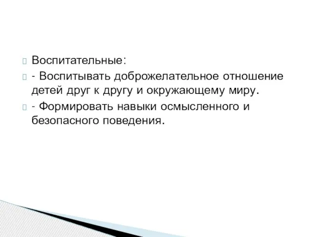 Воспитательные: - Воспитывать доброжелательное отношение детей друг к другу и окружающему