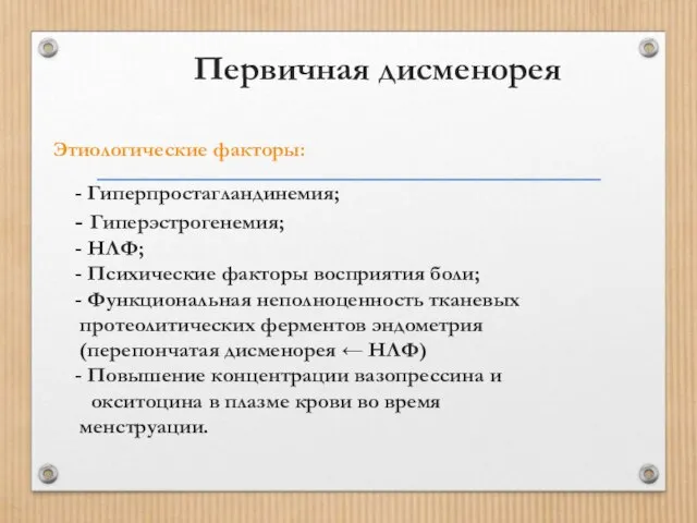 Первичная дисменорея Этиологические факторы: - Гиперпростагландинемия; - Гиперэстрогенемия; - НЛФ; -