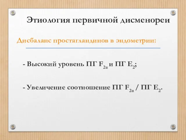 Этиология первичной дисменореи Дисбаланс простагландинов в эндометрии: - Высокий уровень ПГ