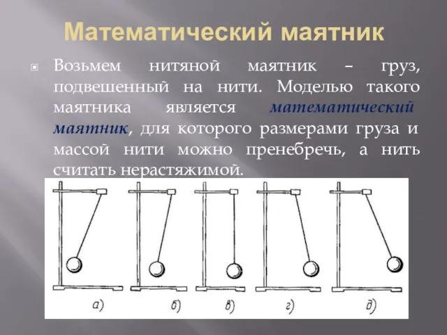 Математический маятник Возьмем нитяной маятник – груз, подвешенный на нити. Моделью