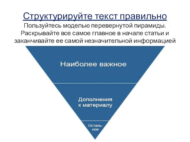 Структурируйте текст правильно Пользуйтесь моделью перевернутой пирамиды. Раскрывайте все самое главное