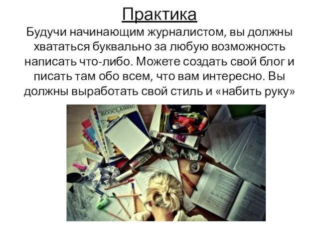 Практика Будучи начинающим журналистом, вы должны хвататься буквально за любую возможность