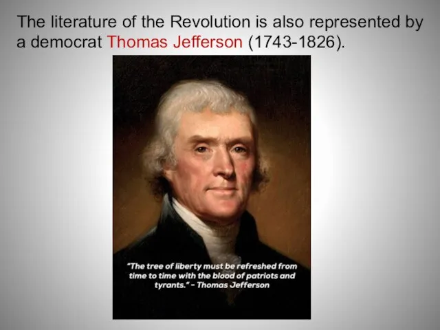 The literature of the Revolution is also represented by a democrat Thomas Jefferson (1743-1826).