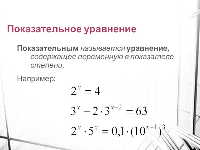 Показательное уравнение Показательным называется уравнение, содержащее переменную в показателе степени. Например: