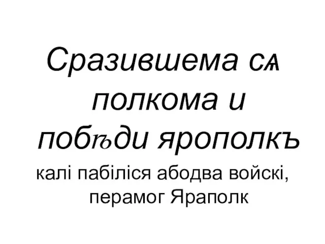 Сразившема сѧ полкома и побѣди ярополкъ калі пабіліся абодва войскі, перамог Яраполк