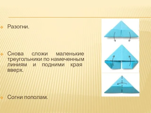 Разогни. Снова сложи маленькие треугольники по намеченным линиям и подними края вверх. Согни пополам.